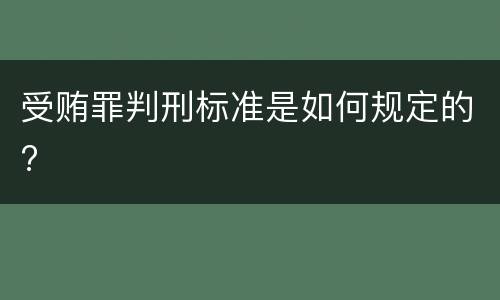 受贿罪判刑标准是如何规定的?