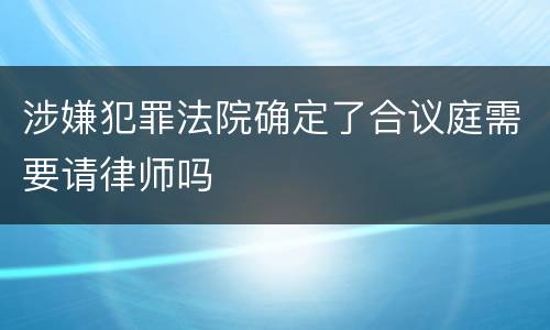 涉嫌犯罪法院确定了合议庭需要请律师吗