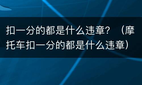 扣一分的都是什么违章？（摩托车扣一分的都是什么违章）