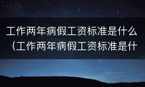 工作两年病假工资标准是什么（工作两年病假工资标准是什么样的）