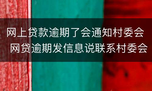 网上贷款逾期了会通知村委会 网贷逾期发信息说联系村委会