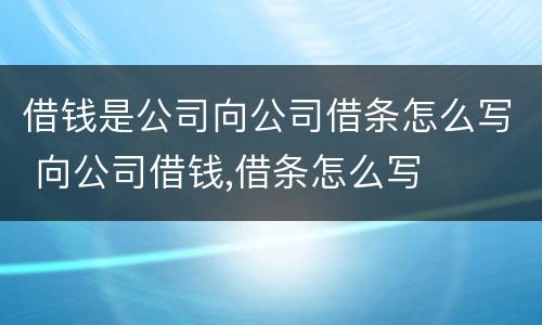 借钱是公司向公司借条怎么写 向公司借钱,借条怎么写