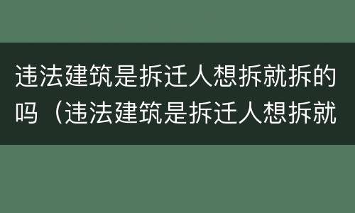 违法建筑是拆迁人想拆就拆的吗（违法建筑是拆迁人想拆就拆的吗为什么）