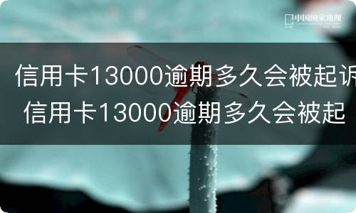 信用卡13000逾期多久会被起诉 信用卡13000逾期多久会被起诉呢
