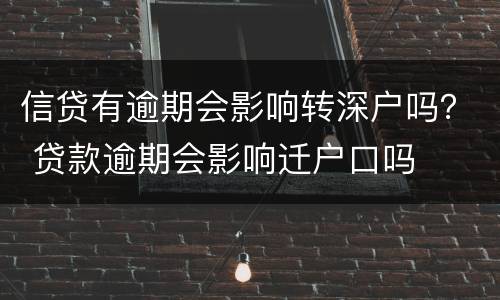 信贷有逾期会影响转深户吗？ 贷款逾期会影响迁户口吗