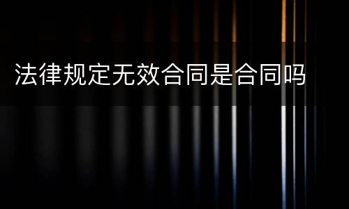 法律规定无效合同是合同吗