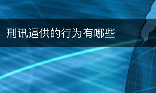 刑讯逼供的行为有哪些