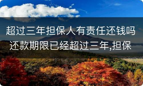 超过三年担保人有责任还钱吗 还款期限已经超过三年,担保人有什么责任