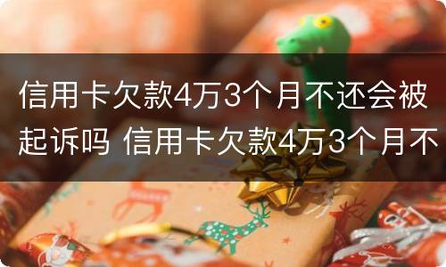 信用卡欠款4万3个月不还会被起诉吗 信用卡欠款4万3个月不还会被起诉吗
