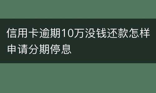 信用卡逾期10万没钱还款怎样申请分期停息