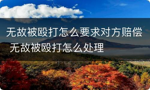 无故被殴打怎么要求对方赔偿 无故被殴打怎么处理