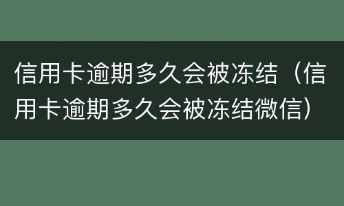 信用卡逾期多久会被冻结（信用卡逾期多久会被冻结微信）