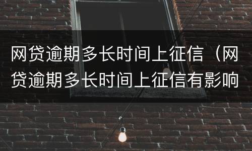 网贷逾期多长时间上征信（网贷逾期多长时间上征信有影响）