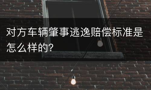 对方车辆肇事逃逸赔偿标准是怎么样的？
