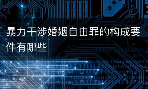 暴力干涉婚姻自由罪的构成要件有哪些