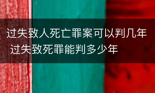 过失致人死亡罪案可以判几年 过失致死罪能判多少年