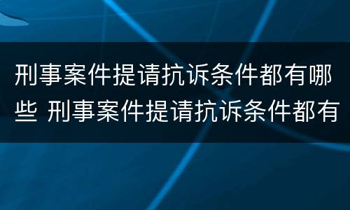 刑事案件提请抗诉条件都有哪些 刑事案件提请抗诉条件都有哪些条款
