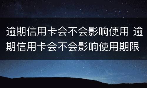 逾期信用卡会不会影响使用 逾期信用卡会不会影响使用期限