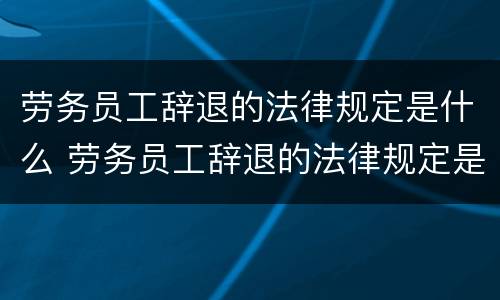 劳务员工辞退的法律规定是什么 劳务员工辞退的法律规定是什么意思