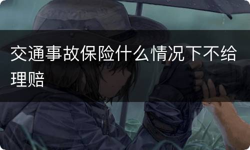 交通事故保险什么情况下不给理赔
