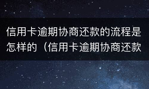 信用卡逾期协商还款的流程是怎样的（信用卡逾期协商还款的流程是怎样的呢）