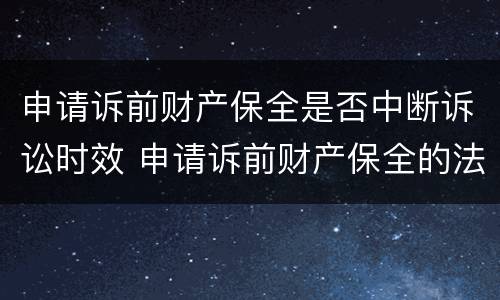 申请诉前财产保全是否中断诉讼时效 申请诉前财产保全的法院