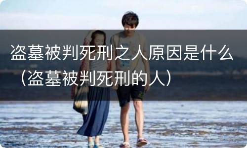 盗墓被判死刑之人原因是什么（盗墓被判死刑的人）