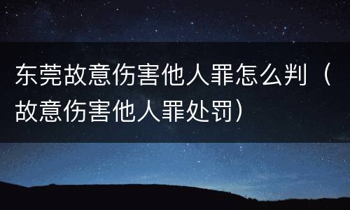 东莞故意伤害他人罪怎么判（故意伤害他人罪处罚）