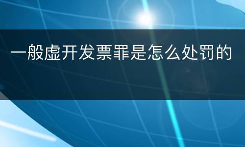 一般虚开发票罪是怎么处罚的