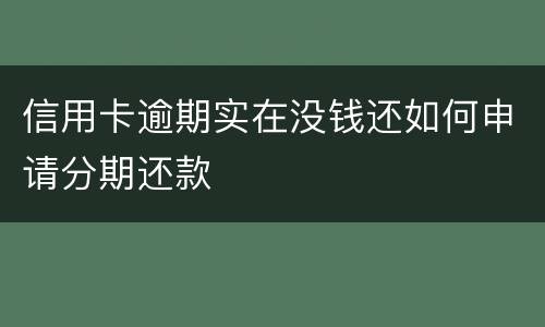 信用卡逾期实在没钱还如何申请分期还款