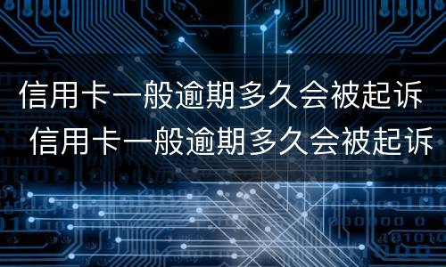 信用卡一般逾期多久会被起诉 信用卡一般逾期多久会被起诉我爱卡