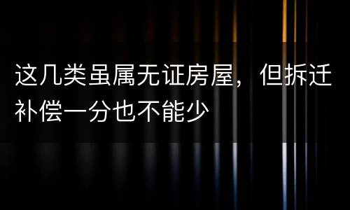 这几类虽属无证房屋，但拆迁补偿一分也不能少