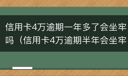 信用卡4万逾期一年多了会坐牢吗（信用卡4万逾期半年会坐牢吗）
