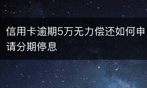 信用卡逾期5万无力偿还如何申请分期停息