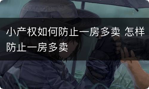 小产权如何防止一房多卖 怎样防止一房多卖