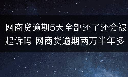 网商贷逾期5天全部还了还会被起诉吗 网商贷逾期两万半年多了会被起诉吗