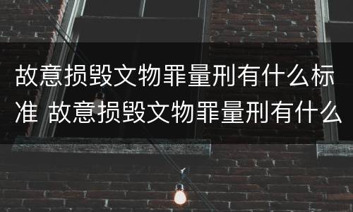 故意损毁文物罪量刑有什么标准 故意损毁文物罪量刑有什么标准吗