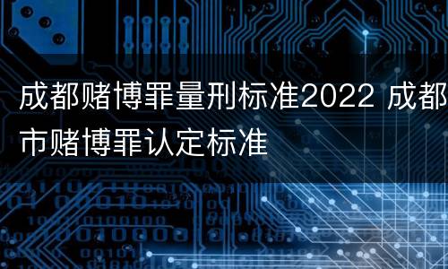 成都赌博罪量刑标准2022 成都市赌博罪认定标准