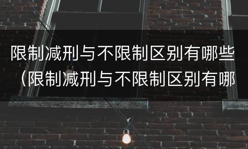 限制减刑与不限制区别有哪些（限制减刑与不限制区别有哪些呢）
