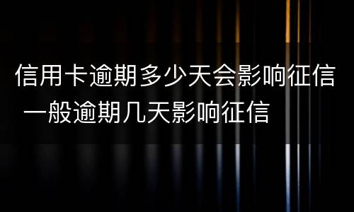 信用卡逾期多少天会影响征信 一般逾期几天影响征信