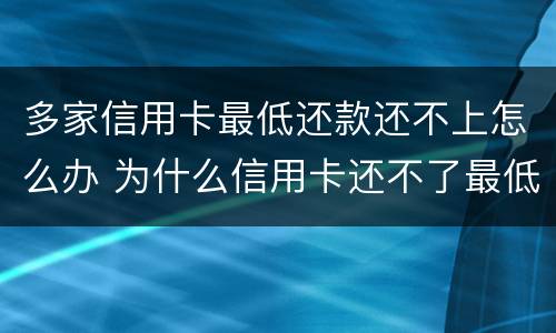 多家信用卡最低还款还不上怎么办 为什么信用卡还不了最低还款额
