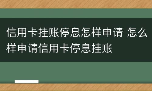 信用卡挂账停息怎样申请 怎么样申请信用卡停息挂账