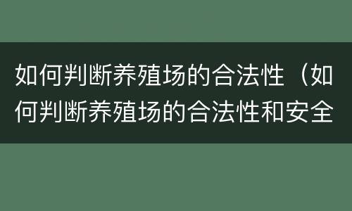 如何判断养殖场的合法性（如何判断养殖场的合法性和安全性）