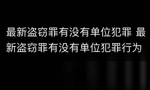 最新盗窃罪有没有单位犯罪 最新盗窃罪有没有单位犯罪行为