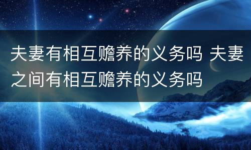 夫妻有相互赡养的义务吗 夫妻之间有相互赡养的义务吗