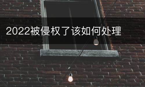 2022被侵权了该如何处理