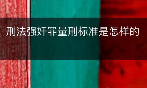 刑法强奸罪量刑标准是怎样的