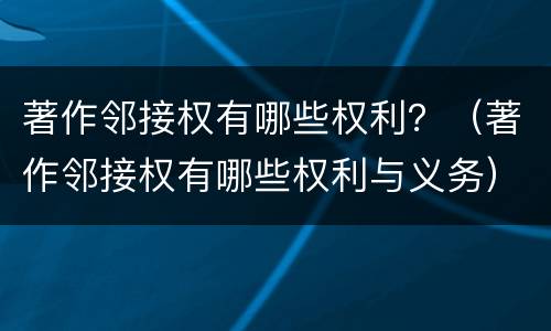 著作邻接权有哪些权利？（著作邻接权有哪些权利与义务）
