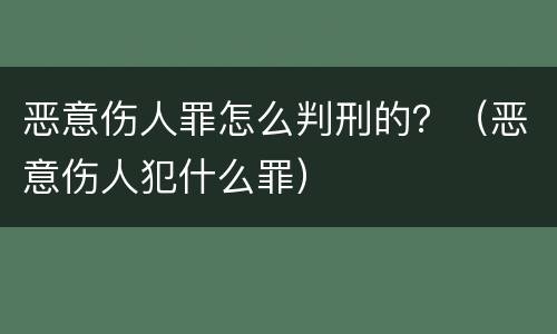 恶意伤人罪怎么判刑的？（恶意伤人犯什么罪）