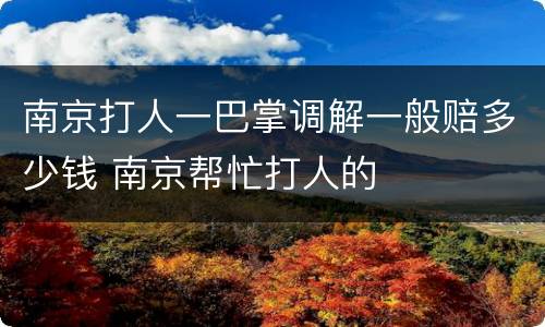 南京打人一巴掌调解一般赔多少钱 南京帮忙打人的